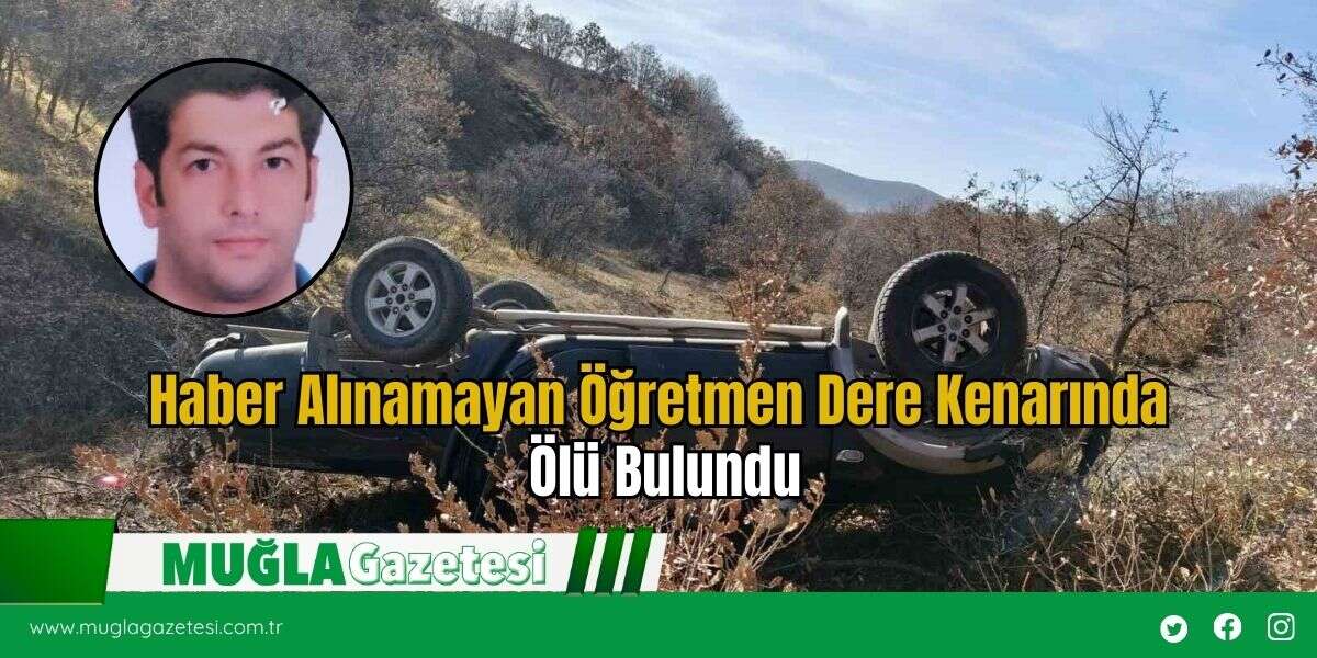 Haber Alınamayan Öğretmen Dere Kenarında Ölü Bulundu