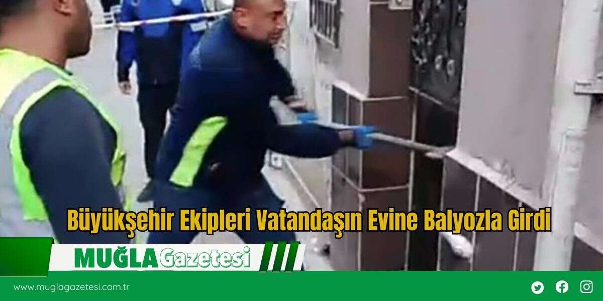 Büyükşehir Ekipleri Vatandaşın Evine Balyozla Girdi