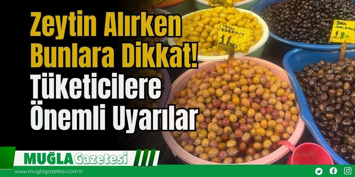 Zeytin Alırken Bunlara Dikkat!  Tüketicilere Önemli Uyarılar