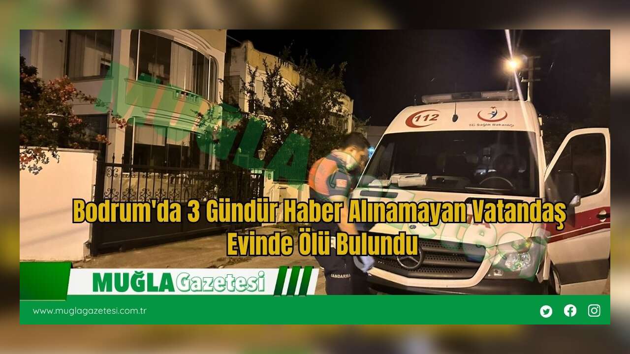 Bodrum'da 3 Gündür Haber Alınamayan Vatandaş Evinde Ölü Bulundu