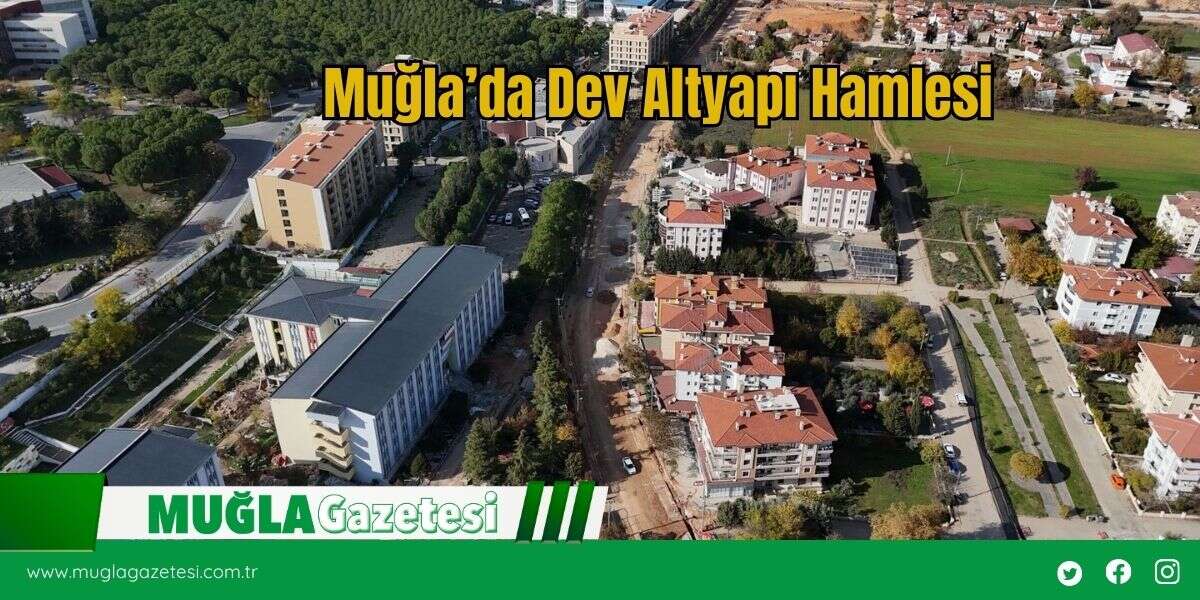 Muğla’da Dev Altyapı Hamlesi