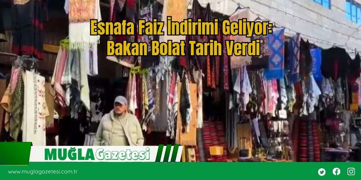 Esnafa Faiz İndirimi Geliyor: Bakan Bolat Tarih Verdi