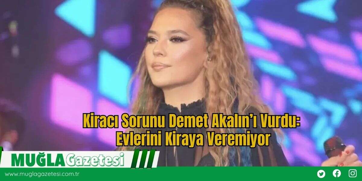 Kiracı Sorunu Demet Akalın’ı Vurdu: Evlerini Kiraya Veremiyor