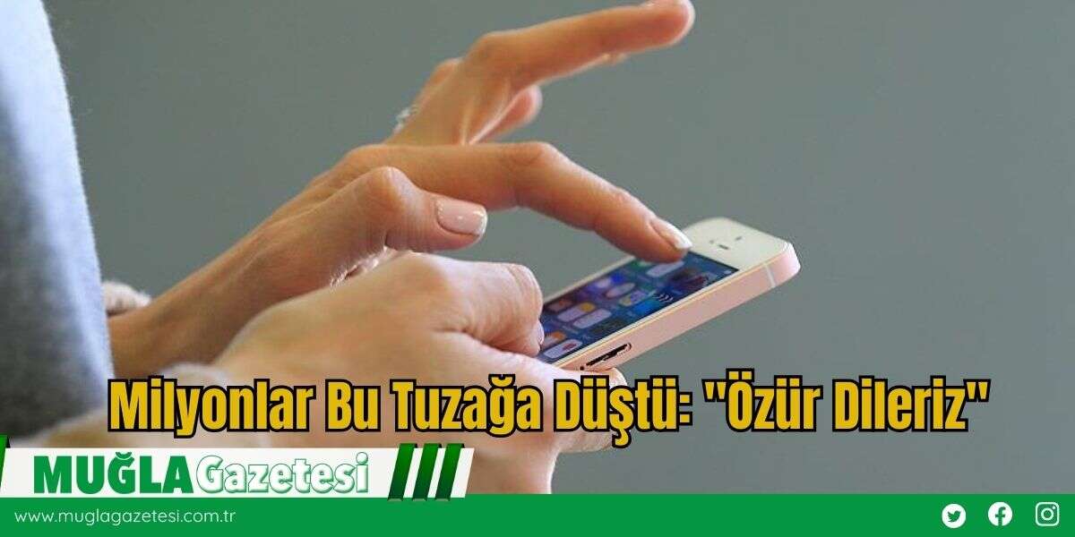 Milyonlar Bu Tuzağa Düştü: "Özür Dileriz"