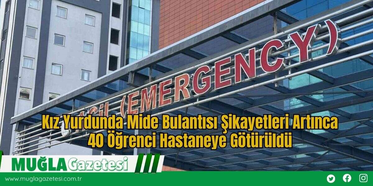 Kız Yurdunda Mide Bulantısı Şikayetleri Artınca 40 Öğrenci Hastaneye Götürüldü