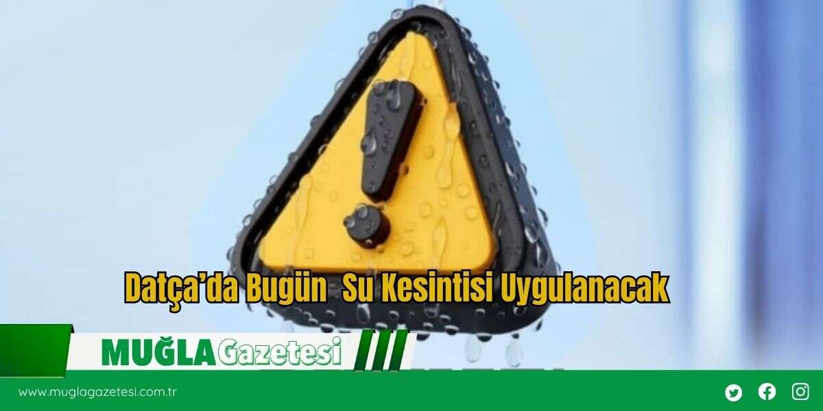 Datça’da Bugün  Su Kesintisi Uygulanacak