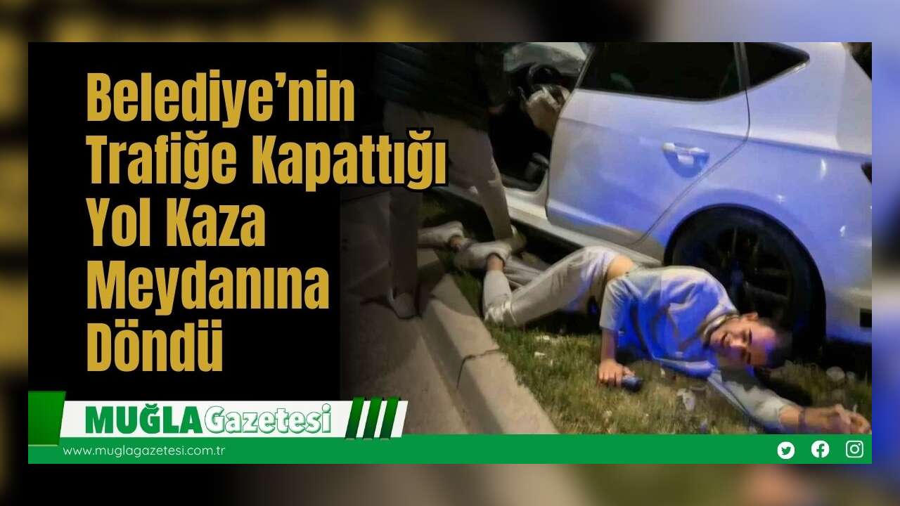 Belediye’nin Trafiğe Kapattığı Yol Kaza Meydanına Döndü