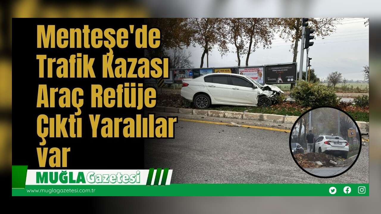 Menteşe'de Trafik Kazası: Araç Refüje Çıktı Yaralılar var