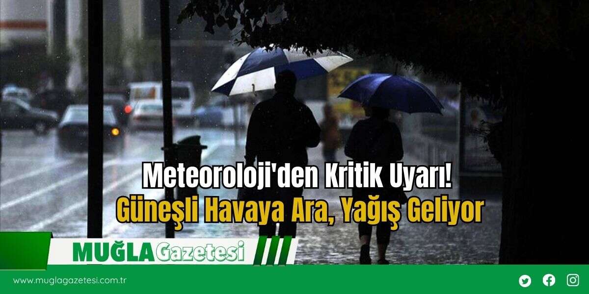 Meteoroloji'den Kritik Uyarı! Güneşli Havaya Ara, Yağış Geliyor