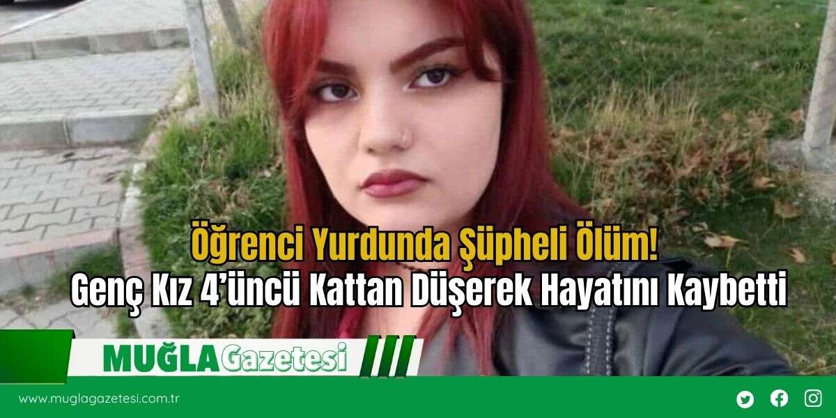 Öğrenci Yurdunda Şüpheli Ölüm! Genç Kız 4’üncü Kattan Düşerek Hayatını Kaybetti