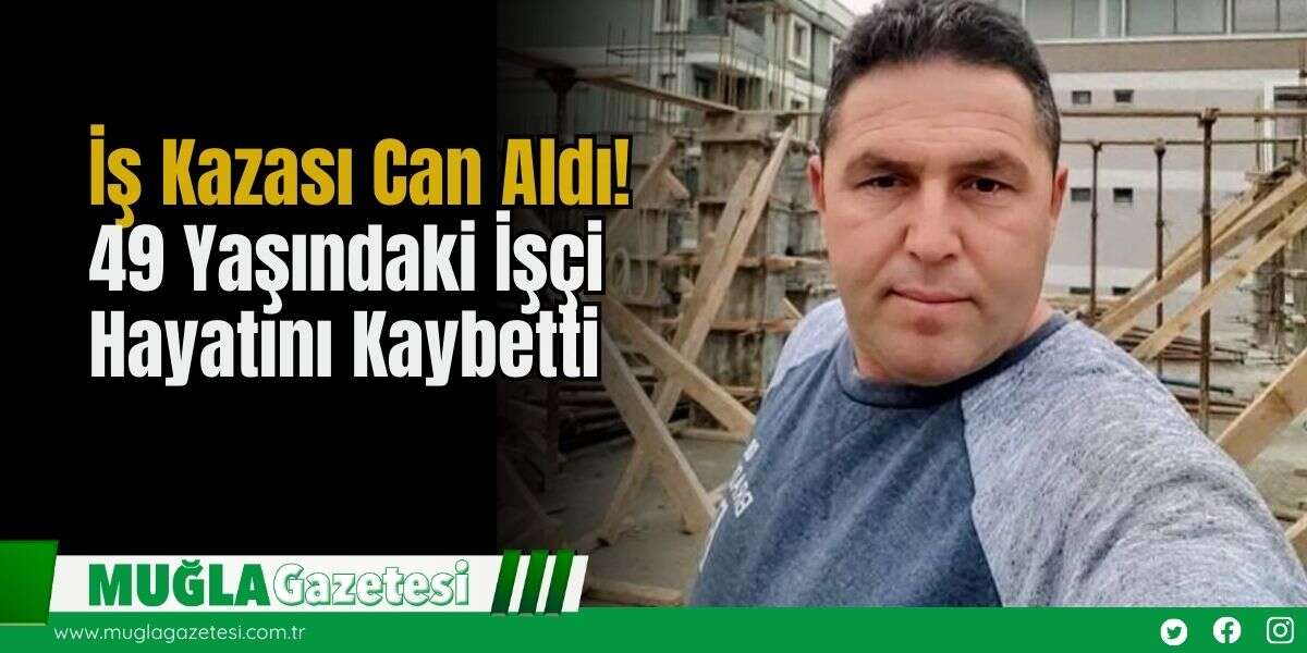 İş Kazası Can Aldı! 49 Yaşındaki İşçi Hayatını Kaybetti