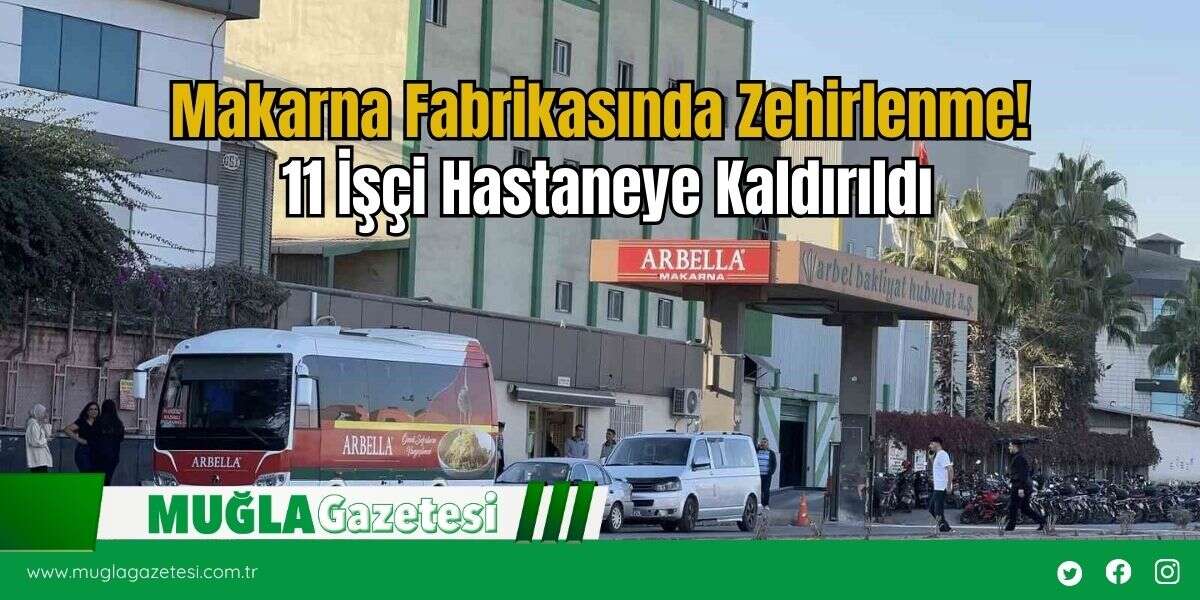 Makarna Fabrikasında Zehirlenme! 11 İşçi Hastaneye Kaldırıldı