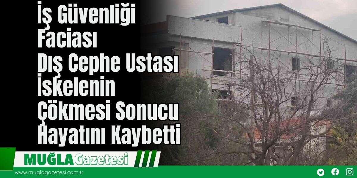 İş Güvenliği Faciası: Dış Cephe Ustası İskelenin Çökmesi Sonucu Hayatını Kaybetti
