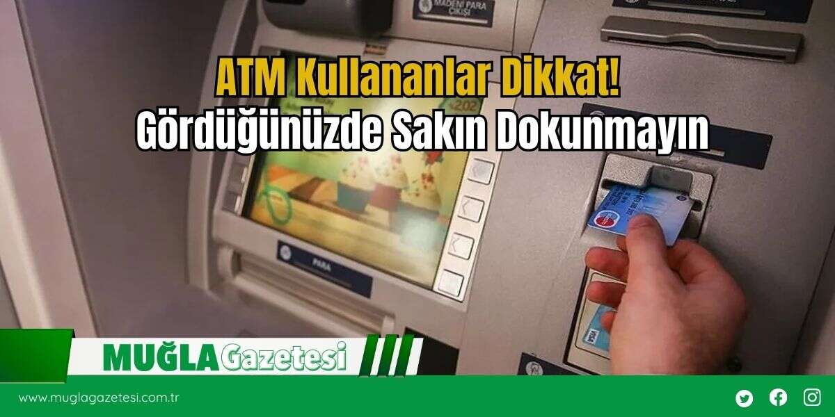 ATM Kullananlar Dikkat! Gördüğünüzde Sakın Dokunmayın