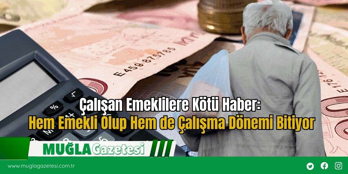 Çalışan Emeklilere Kötü Haber: Hem Emekli Olup Hem de Çalışma Dönemi Bitiyor