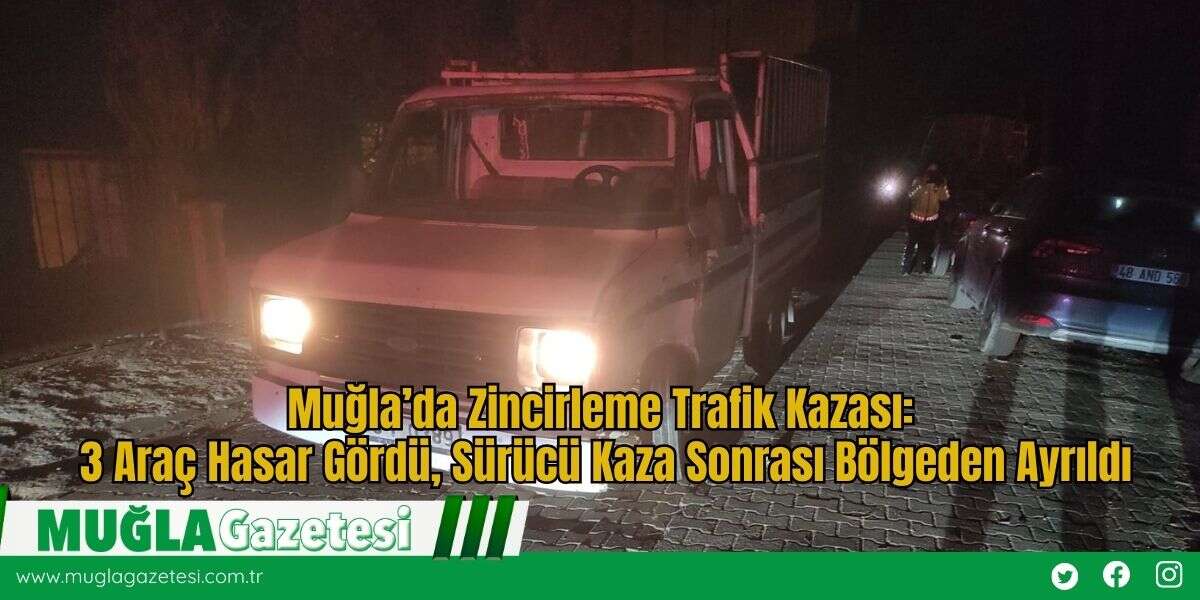 Muğla’da Zincirleme Trafik Kazası: 3 Araç Hasar Gördü, Sürücü Kaza Sonrası Bölgeden Ayrıldı