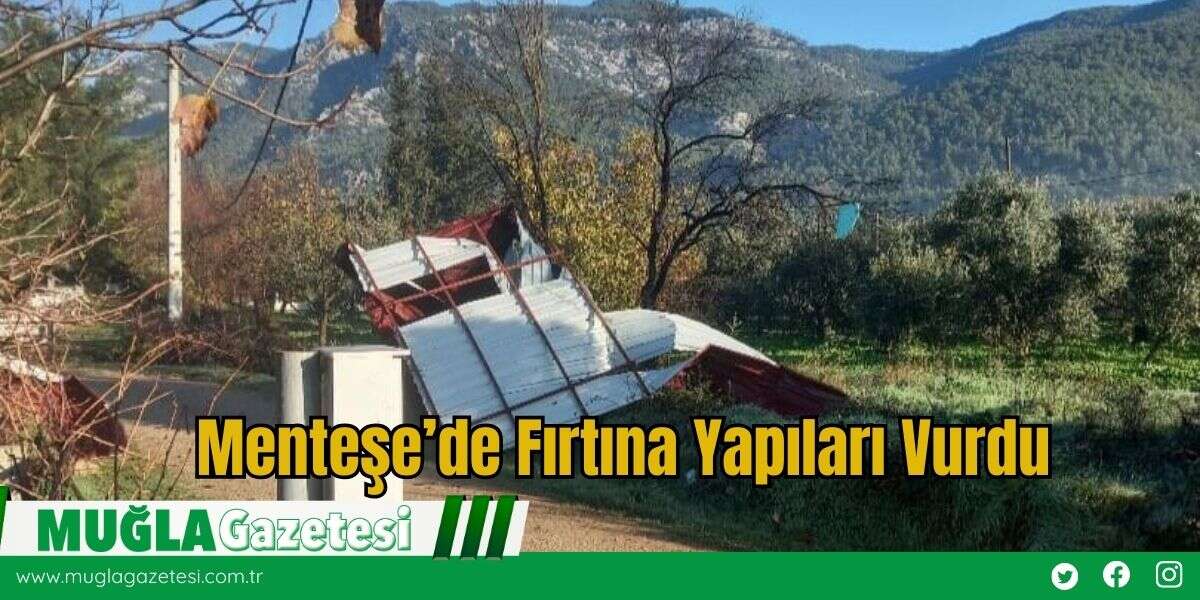 Menteşe’de Fırtına Yapıları Vurdu