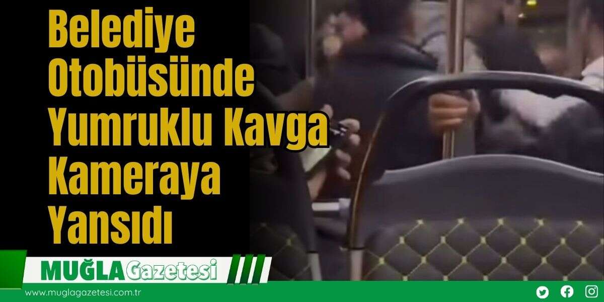 Belediye Otobüsünde Yumruklu Kavga Kameraya Yansıdı