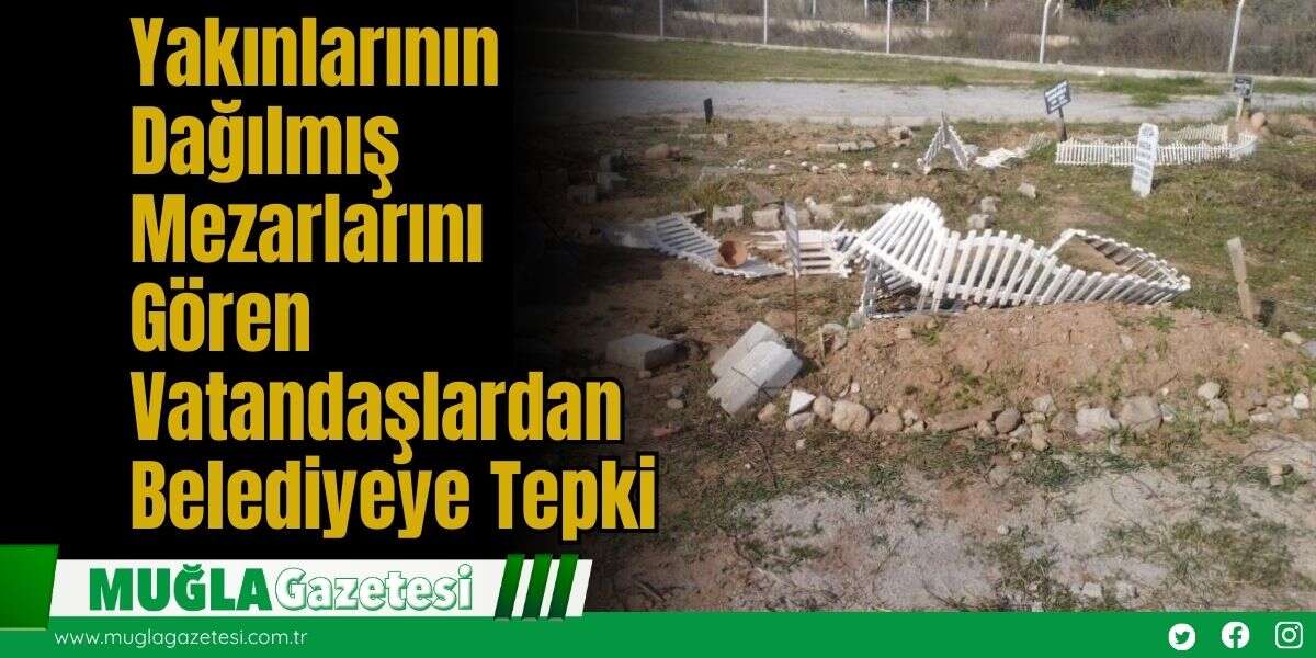 Yakınlarının Dağılmış Mezarlarını Gören Vatandaşlardan Belediyeye Tepki