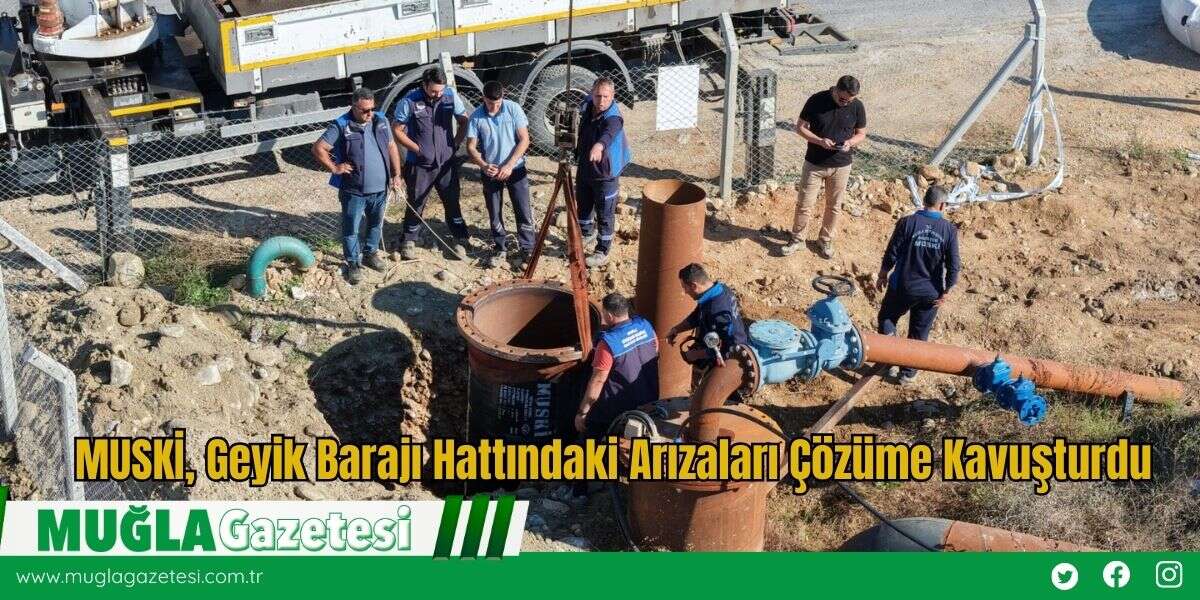 MUSKİ, Geyik Barajı Hattındaki Arızaları Çözüme Kavuşturdu
