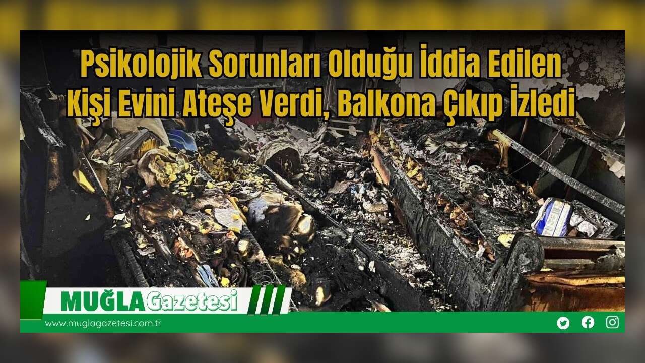 Psikolojik Sorunları Olduğu İddia Edilen Kişi Evini Ateşe Verdi, Balkona Çıkıp İzledi