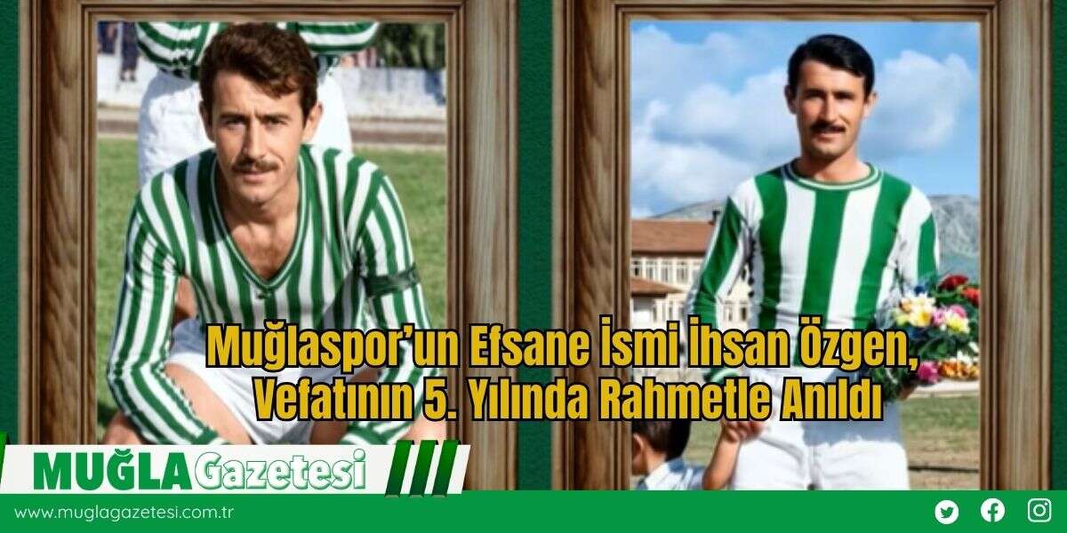 Muğlaspor’un Efsane İsmi İhsan Özgen, Vefatının 5. Yılında Rahmetle Anıldı