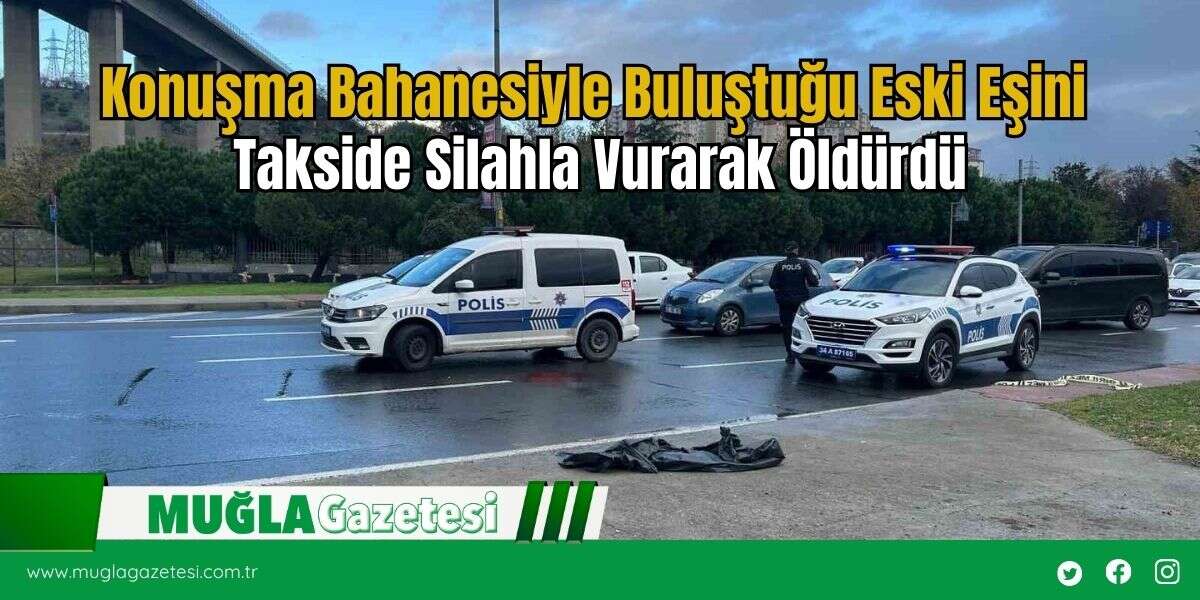Konuşma Bahanesiyle Buluştuğu Eski Eşini Takside Silahla Vurarak Öldürdü