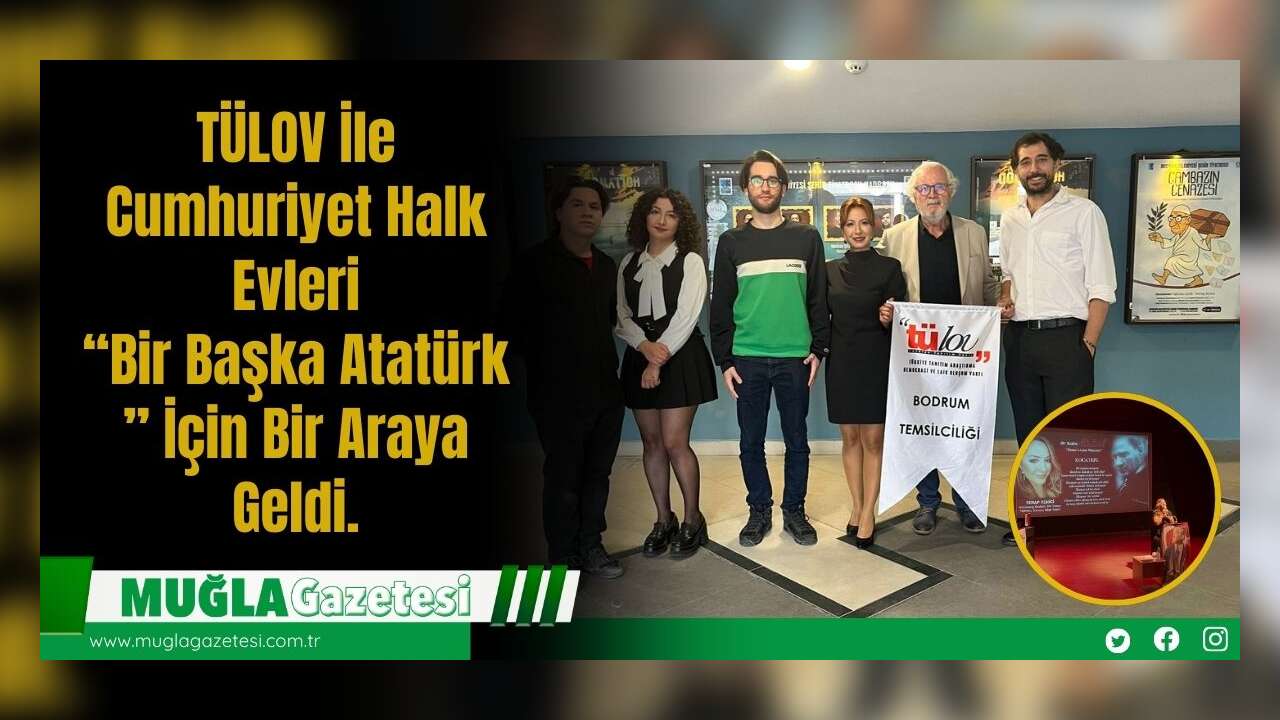 TÜLOV İle Cumhuriyet Halk Evleri, “Bir Başka Atatürk ” İçin Bir Araya Geldi.