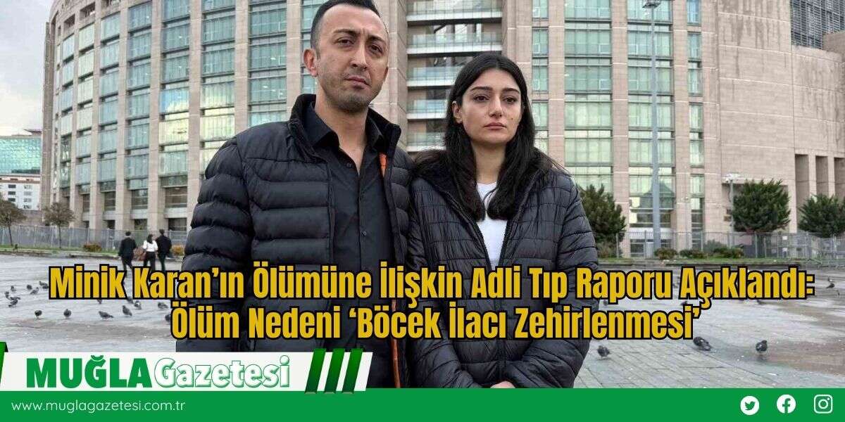 Minik Karan’ın Ölümüne İlişkin Adli Tıp Raporu Açıklandı: Ölüm Nedeni ‘Böcek İlacı Zehirlenmesi’