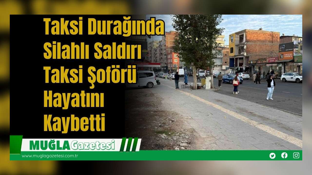 Taksi Durağında Silahlı Saldırı: Taksi Şoförü Hayatını Kaybetti