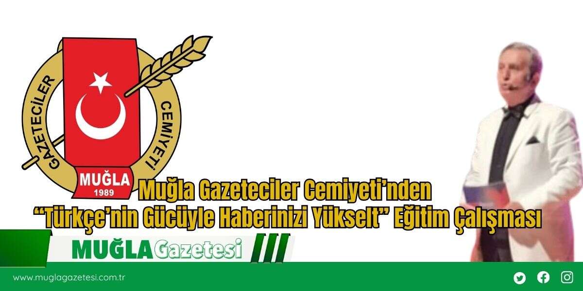 Muğla Gazeteciler Cemiyeti’nden “Türkçe’nin Gücüyle Haberinizi Yükselt” Eğitim Çalışması