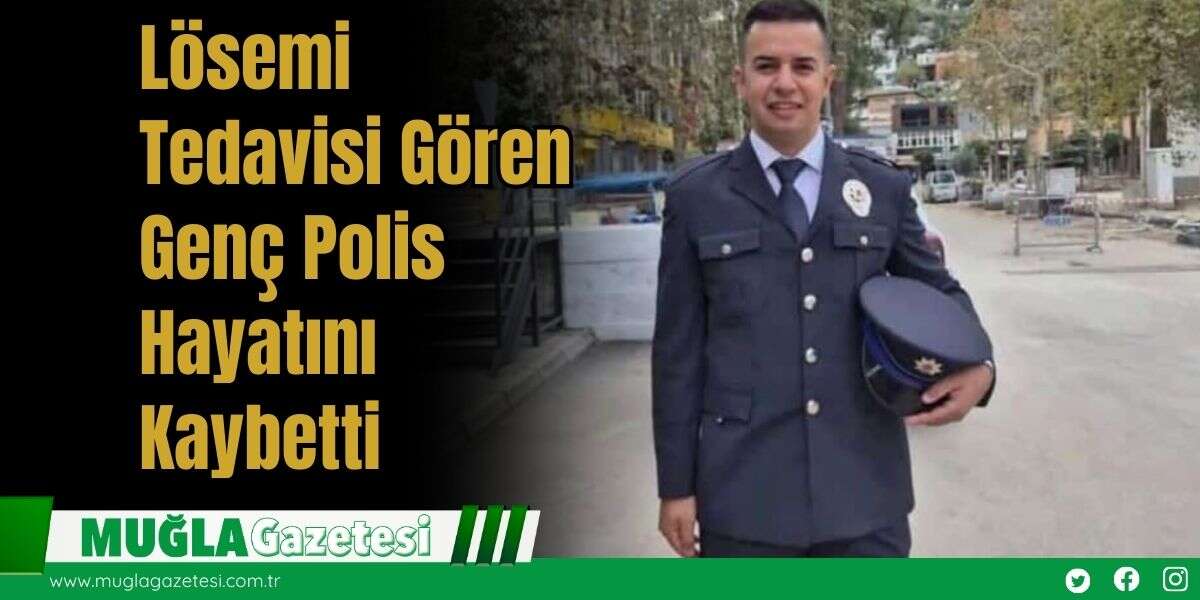 Lösemi Tedavisi Gören Genç Polis Hayatını Kaybetti