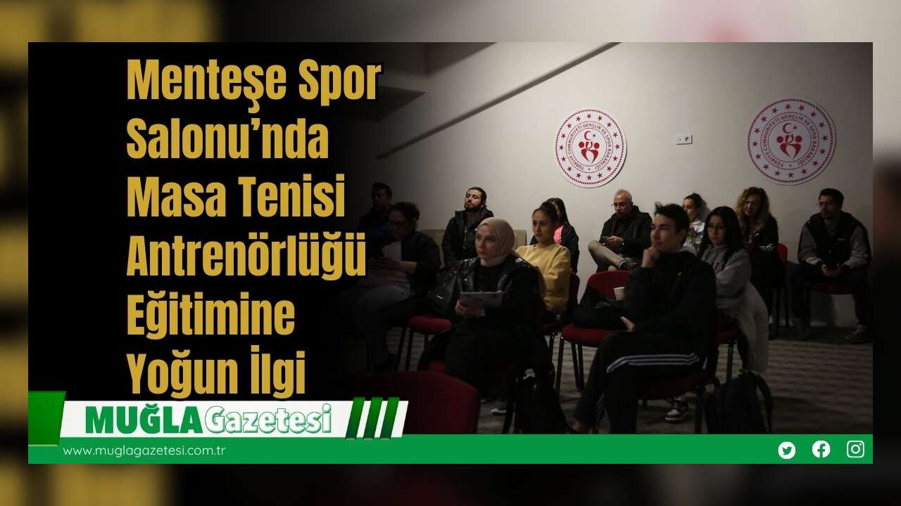 Menteşe Spor Salonu’nda Masa Tenisi Antrenörlüğü Eğitimine Yoğun İlgi