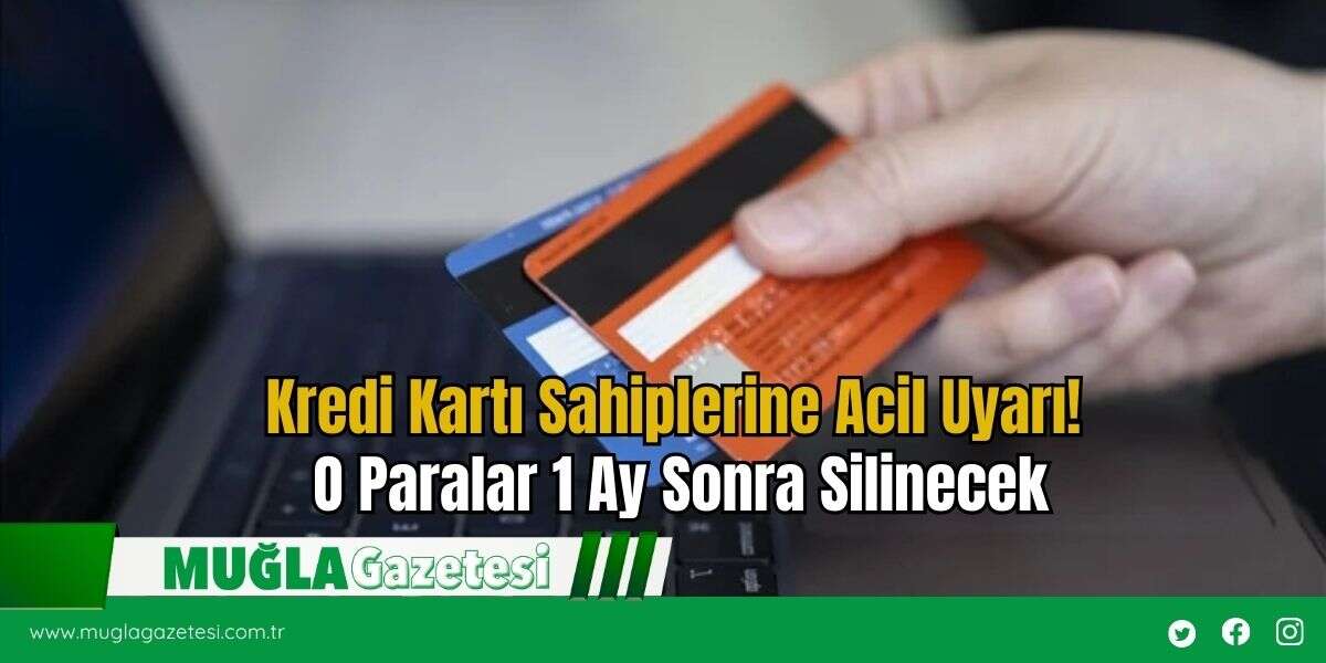 Kredi Kartı Sahiplerine Acil Uyarı! O Paralar 1 Ay Sonra Silinecek