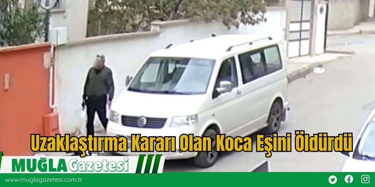 Uzaklaştırma Kararı Olan Koca Eşini Öldürdü