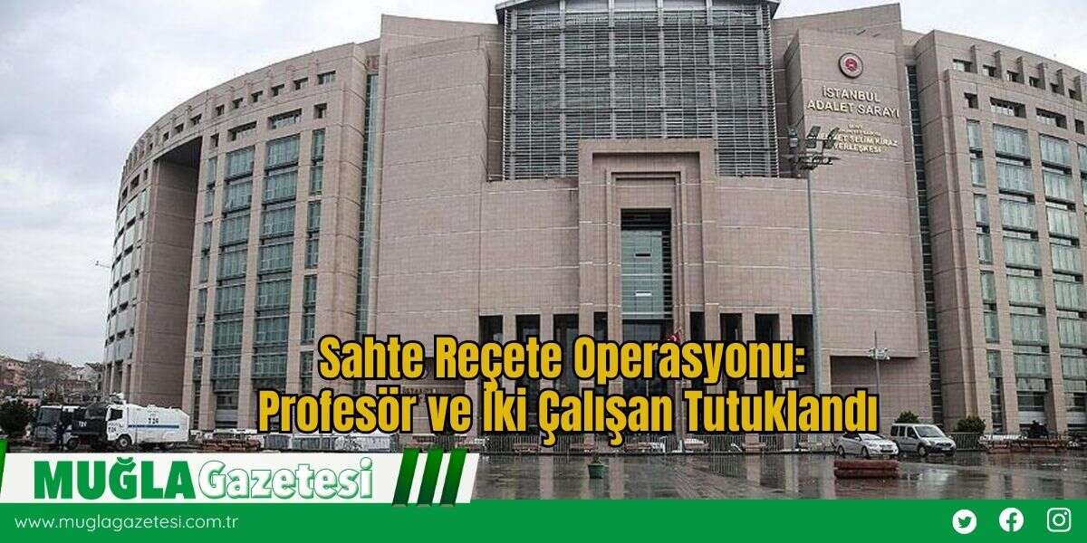 Sahte Reçete Operasyonu: Profesör ve İki Çalışan Tutuklandı