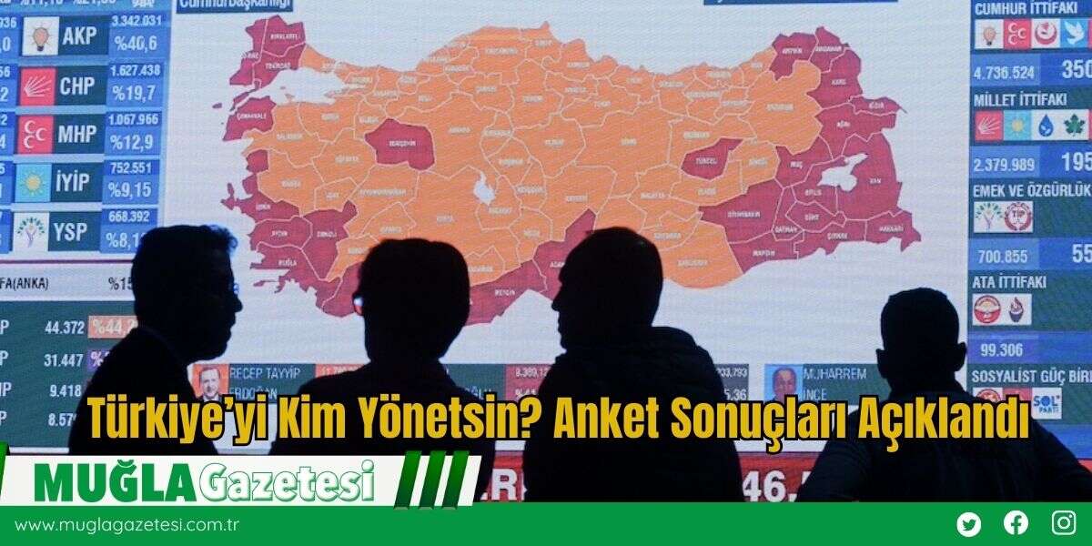 Türkiye’yi Kim Yönetsin? Anket Sonuçları Açıklandı