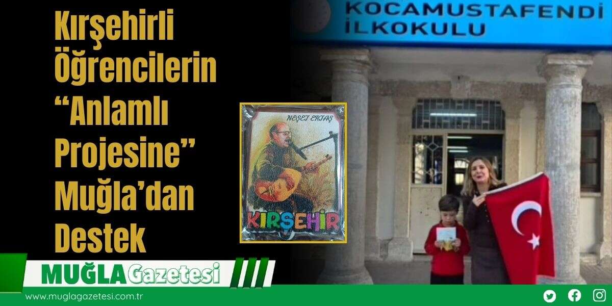 Kırşehirli Öğrencilerin “Anlamlı Projesine” Muğla’dan Destek