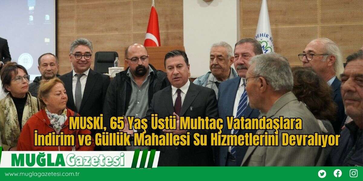 MUSKİ, 65 Yaş Üstü Muhtaç Vatandaşlara İndirim ve Güllük Mahallesi Su Hizmetlerini Devralıyor