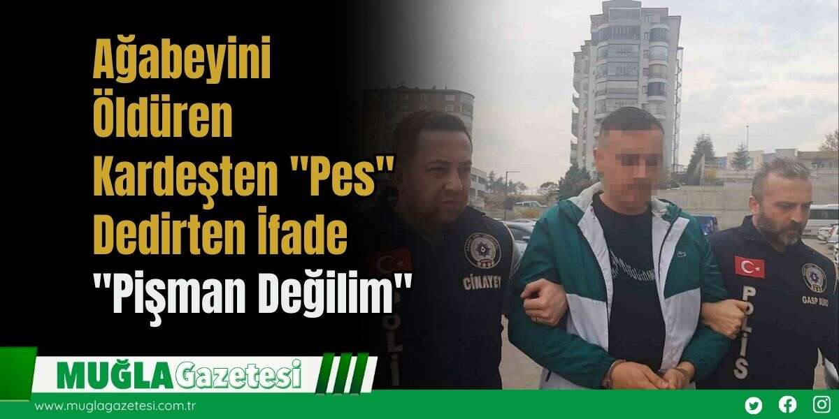 Ağabeyini Öldüren Kardeşten "Pes" Dedirten İfade: "Pişman Değilim"