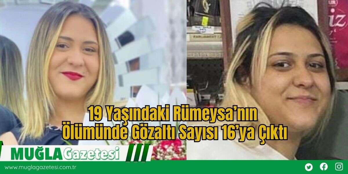 19 Yaşındaki Rümeysa’nın Ölümünde Gözaltı Sayısı 16’ya Çıktı