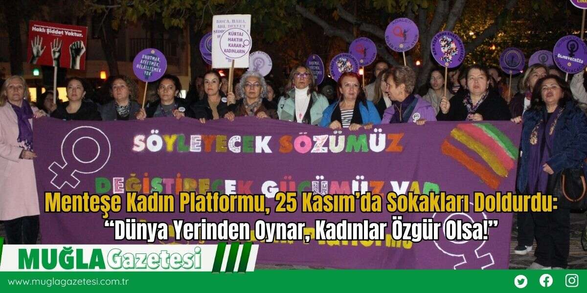 Menteşe Kadın Platformu, 25 Kasım’da Sokakları Doldurdu: “Dünya Yerinden Oynar, Kadınlar Özgür Olsa!”