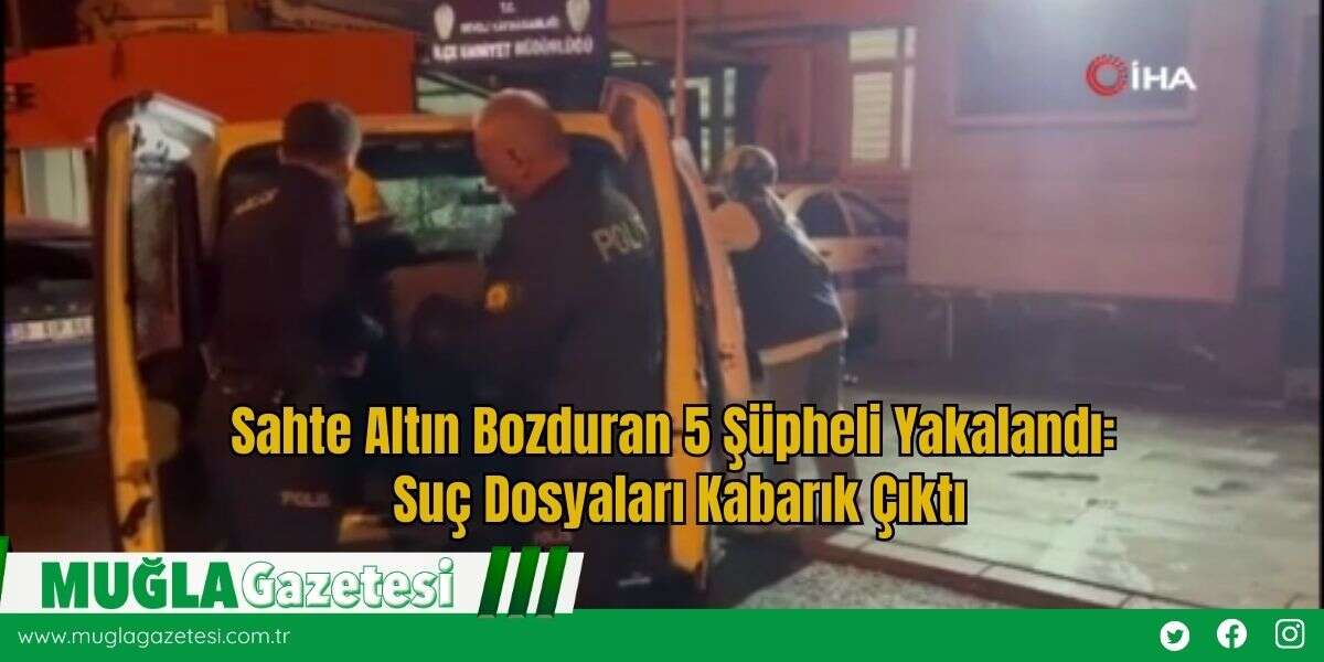 Sahte Altın Bozduran 5 Şüpheli Yakalandı: Suç Dosyaları Kabarık Çıktı