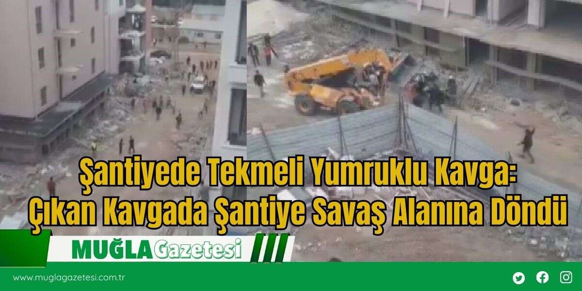 Şantiyede Tekmeli Yumruklu Kavga: Çıkan Kavgada Şantiye Savaş Alanına Döndü