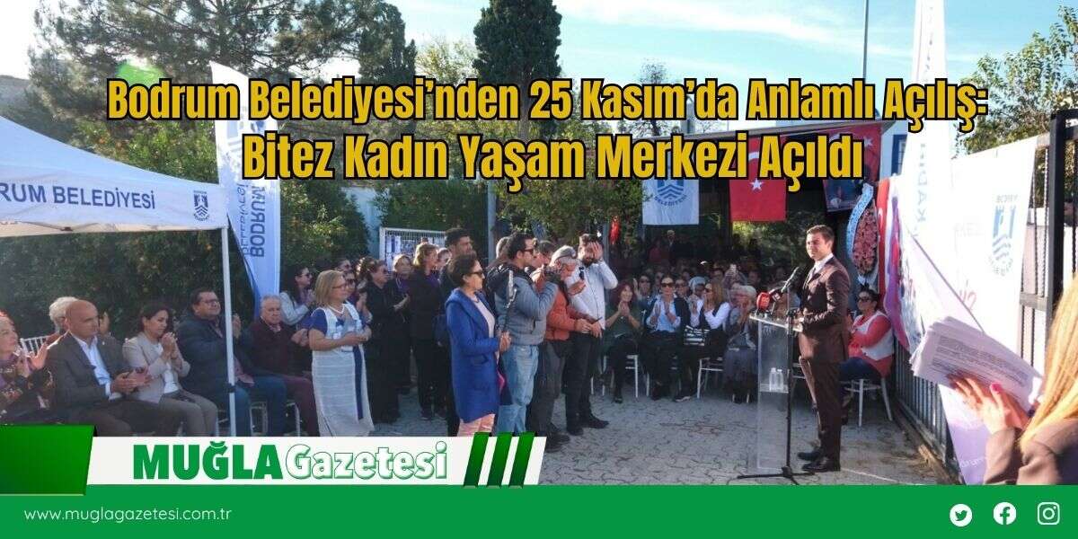 Bodrum Belediyesi’nden 25 Kasım’da Anlamlı Açılış: Bitez Kadın Yaşam Merkezi Açıldı
