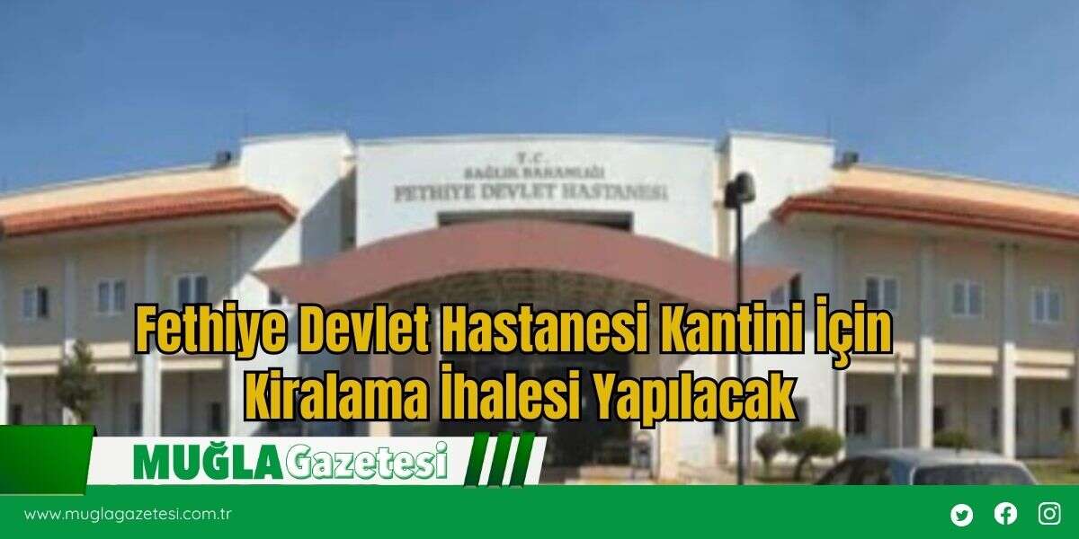 Fethiye Devlet Hastanesi Kantini İçin  Kiralama İhalesi Yapılacak