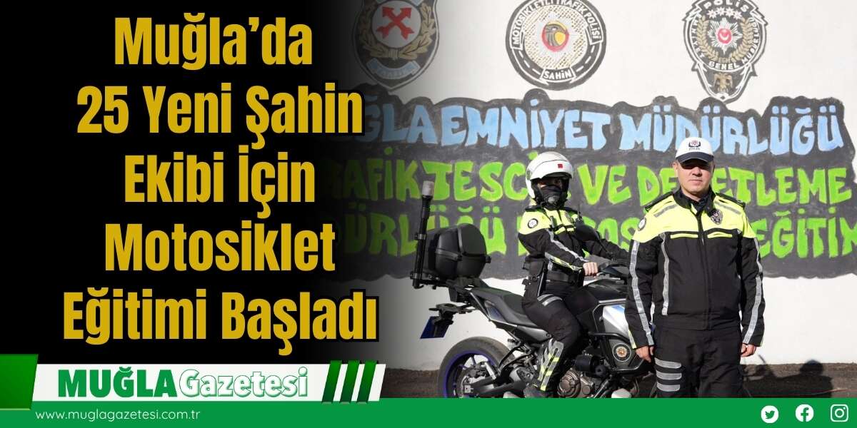 Muğla’da 25 Yeni Şahin Ekibi İçin Motosiklet Eğitimi Başladı