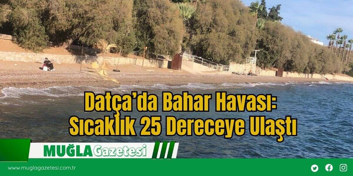 Datça’da Bahar Havası: Sıcaklık 25 Dereceye Ulaştı
