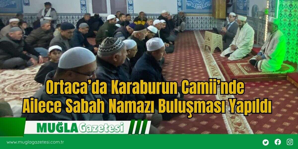 Ortaca’da Karaburun Camii’nde Ailece Sabah Namazı Buluşması Yapıldı