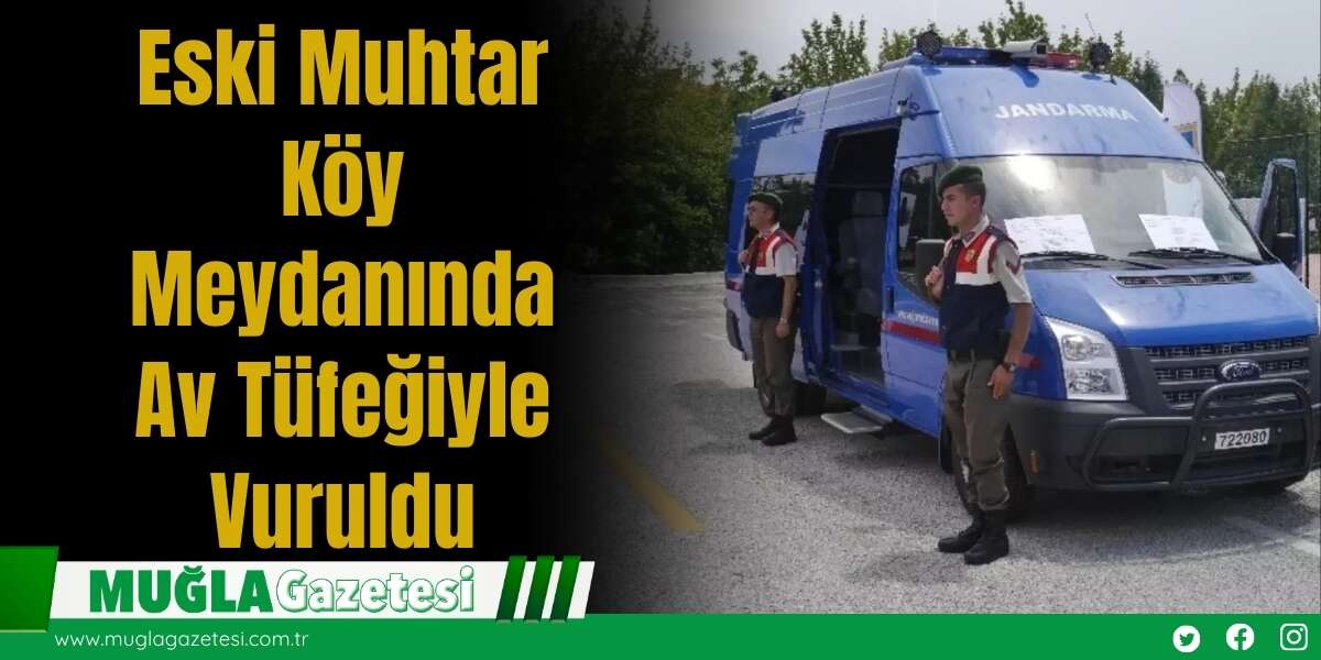 Eski Muhtar Köy Meydanında Av Tüfeğiyle Vuruldu